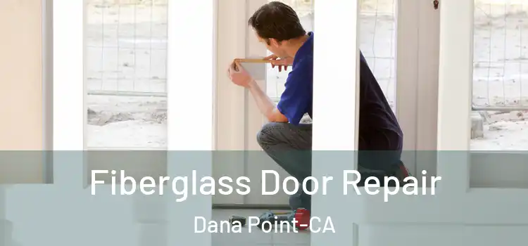 Fiberglass Door Repair Dana Point-CA